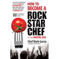 How to Become a Rock Star Chef in the Digital Age: A Step-By-Step Marketing System for Chefs and Restaurateurs to Burn Their Competition and Build The