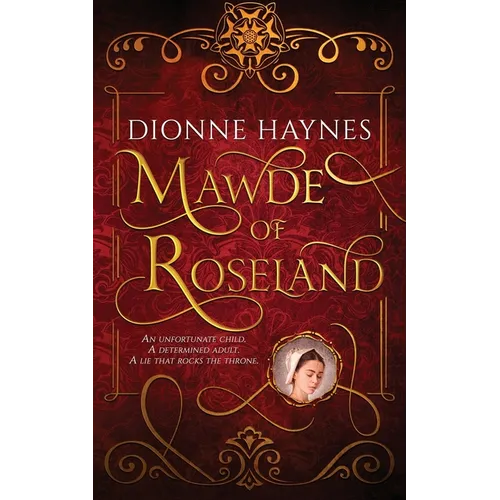 Mawde of Roseland: An unfortunate child. A determined adult. A lie that rocks the throne.