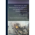 Historical and Biographical Annals of Berks County, Pennsylvania: Embracing a Concise History of the County and a Genealogical and Biographical Record