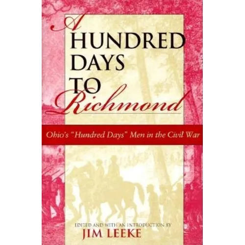 Hundred Days to Richmond: Ohio's "Hundred Days" Men in the Civil War