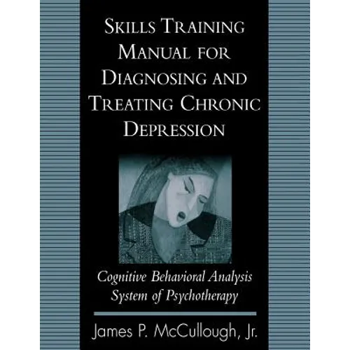 Skills Training Manual for Diagnosing and Treating Chronic Depression: Cognitive Behavioral Analysis System of Psychotherapy