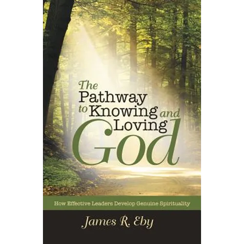 The Pathway to Knowing and Loving God: How Effective Leaders Develop Genuine Spirituality