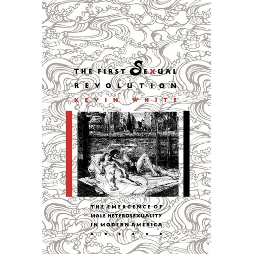 The First Sexual Revolution: The Emergence of Male Heterosexuality in Modern America