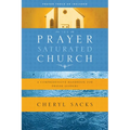 The Prayer-Saturated Church: A Comprehensive Handbook for Prayer Leaders