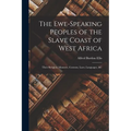 The Ewe-Speaking Peoples of the Slave Coast of West Africa: Their Religion, Manners, Customs, Laws, Languages, &c