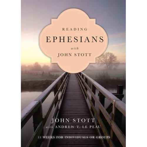 Reading Ephesians with John Stott: 11 Weeks for Individuals or Groups