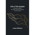 Life in the Soudan: Adventures Amongst the Tribes, and Travels in Egypt, in 1881 and 1882