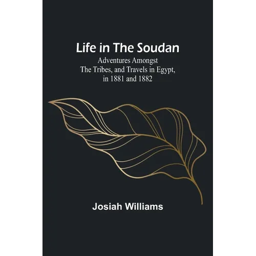 Life in the Soudan: Adventures Amongst the Tribes, and Travels in Egypt, in 1881 and 1882