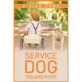 Service Dog Training Guide: Step-by-Step Program With All the Fundamentals, Tricks, and Secrets you Need to Get Started Training your Own Service Dog