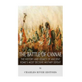 The Battle of Cannae: The History and Legacy of Ancient Rome's Most Decisive Military Defeat