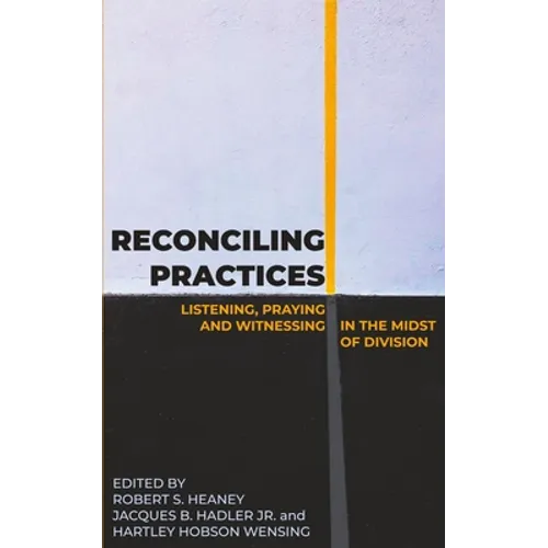 Reconciling Practices: Listening, Praying, and Witnessing in the Midst of Division