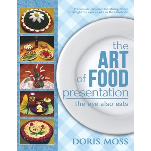 The Art of Food Presentation: The Eye Also Eats