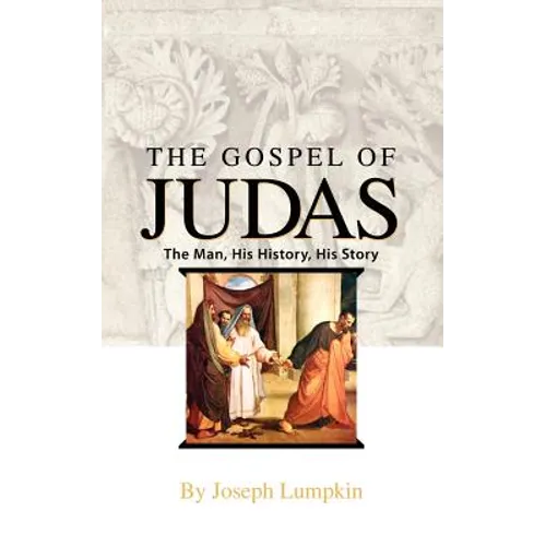 The Gospel of Judas: The Man, His History, His Story