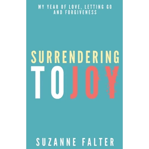 Surrendering to Joy: My Year of Love, Letting Go and Forgiveness
