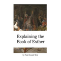 Explaining the Book of Esther: Live by Faith in the Unseen God
