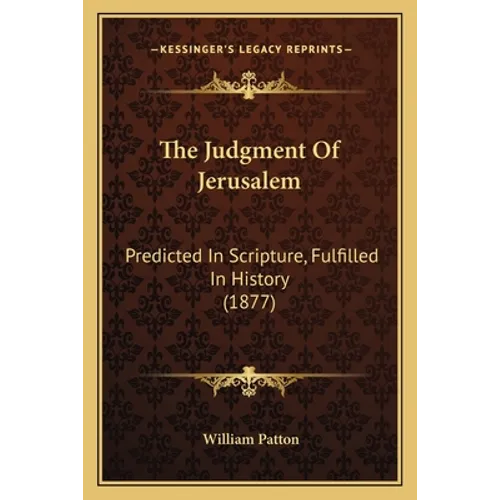The Judgment Of Jerusalem: Predicted In Scripture, Fulfilled In History (1877)