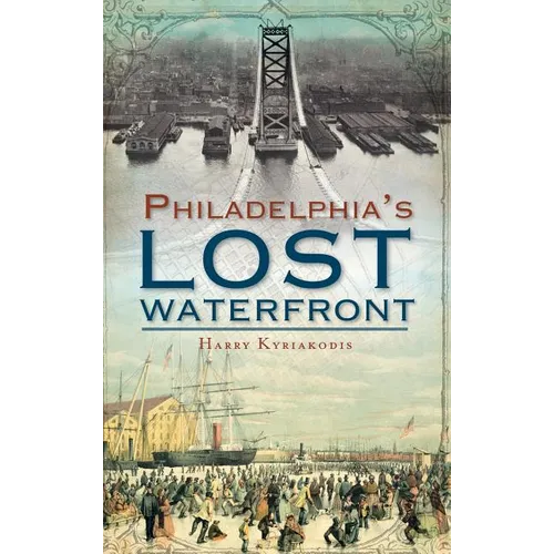 A History of Philadelphia's Lost Waterfront