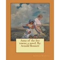 Anna of the five towns; a novel. By: Arnold Bennett