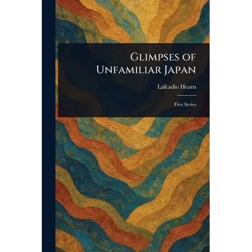 Glimpses of Unfamiliar Japan - Paperback