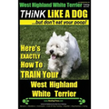 West Highland White Terrier, West Highland White Terrier Training AAA AKC Think Like a Dog -But Don't Eat Your Poop! West Highland Terrier Breed Exper