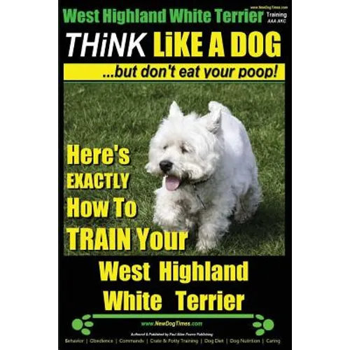 West Highland White Terrier, West Highland White Terrier Training AAA AKC Think Like a Dog -But Don't Eat Your Poop! West Highland Terrier Breed Exper