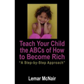 Teach Your Child the ABCs of How to Become Rich: A Step by Step Approach