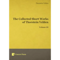 The Collected Short Works of Thorstein Veblen - Volume III