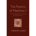 The Poetics of Matthew 1: The Five References to Mothers and Other Patterns