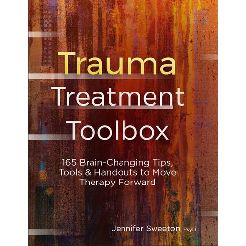 Trauma Treatment Toolbox: 165 Brain-Changing Tips, Tools & Handouts to Move Therapy Forward