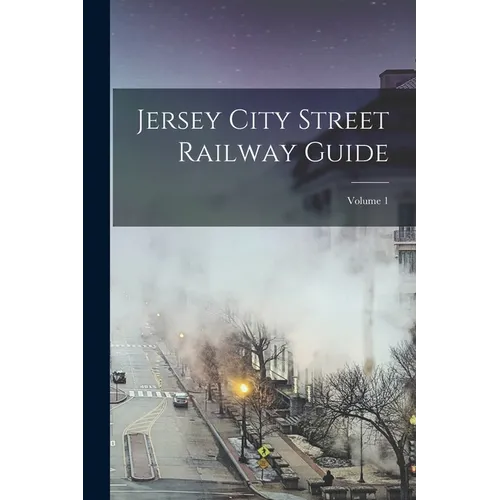 Jersey City Street Railway Guide; Volume 1