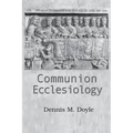 Communion Ecclesiology: Vision and Versions