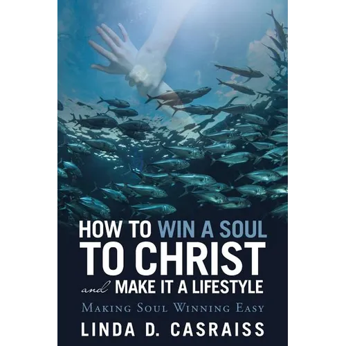 How to Win a Soul to Christ and Make It a Lifestyle: Making Soul Winning Easy