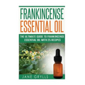 Frankincense Essential Oil: The Ultimate Guide to Frankincense Essential Oil with 25 Recipes
