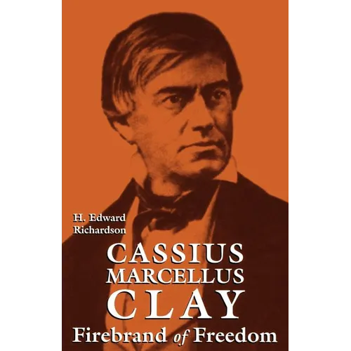 Cassius Marcellus Clay: Firebrand of Freedom