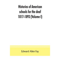 Histories of American schools for the deaf, 1817-1893 (Volume I)