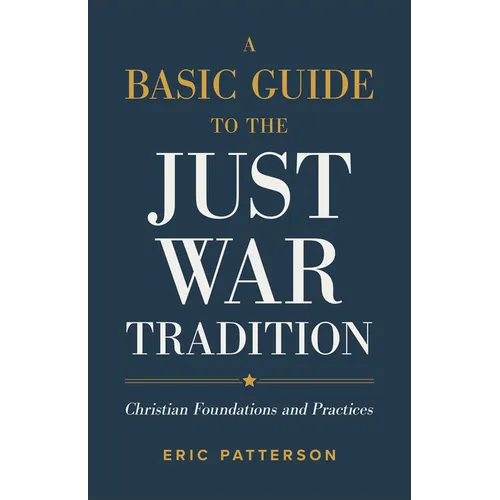 A Basic Guide to the Just War Tradition: Christian Foundations and Practices