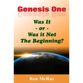 Genesis One: Was It or Was It Not The Beginning?