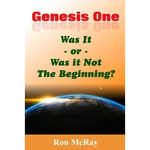 Genesis One: Was It or Was It Not The Beginning?