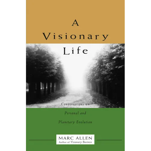 A Visionary Life: Conversations on Creating the Life You Want