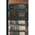 An Alphabetical Dictionary of Coats of Arms Belonging to Families in Great Britain and Ireland: Forming an Extensive Ordinary of British Armorials; Up