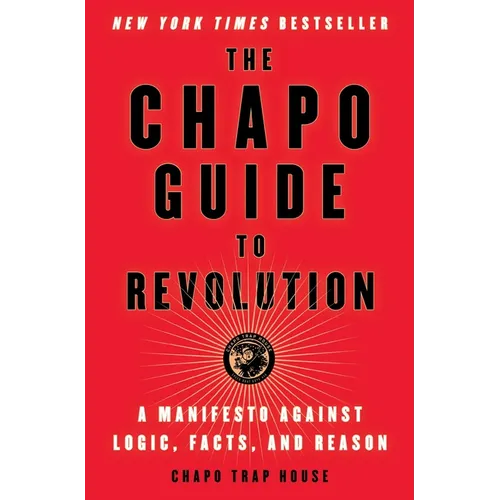 The Chapo Guide to Revolution: A Manifesto Against Logic, Facts, and Reason