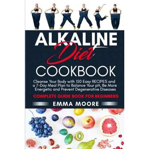 Alkaline Diet Cookbook: Cleanse Your Body with 150 Alkaline Recipes and a 7-Day Meal Plan to Balance Your pH, Be More Energetic and Prevent De