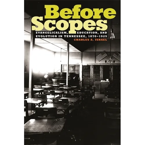 Before Scopes: Evangelicalism, Education, and Evolution in Tennessee, 1870°1925