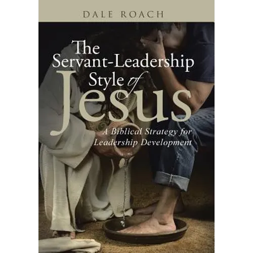 The Servant-Leadership Style of Jesus: A Biblical Strategy for Leadership Development