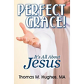Perfect Grace!: It's All About Jesus