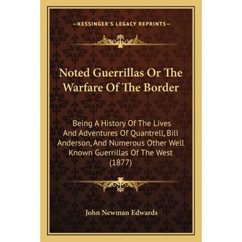 Noted Guerrillas Or The Warfare Of The Border: Being A History Of The Lives And Adventures Of Quantrell, Bill Anderson, And Numerous Other Well Known