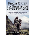 From Grief to Gratitude after Pet Loss: Healing Messages and Guidance from Pets in the Afterlife