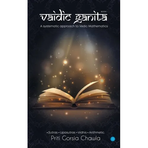Vaidic Ganita- Book I- A systematic approach to Vedic Mathematics