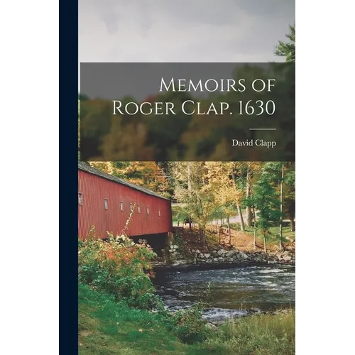 Memoirs of Roger Clap. 1630