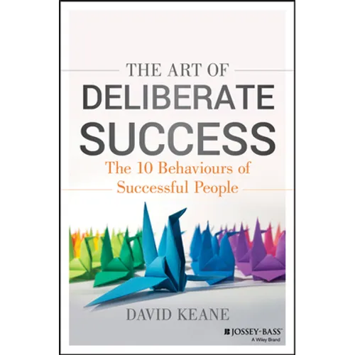 The Art of Deliberate Success: The 10 Behaviours of Successful People